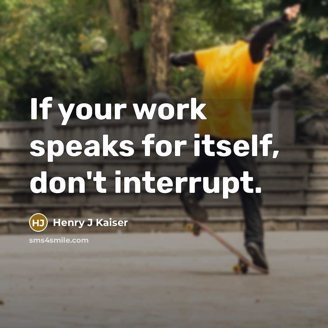 “If your work speaks for itself, don't interrupt.…” quote by Henry J Kaiser