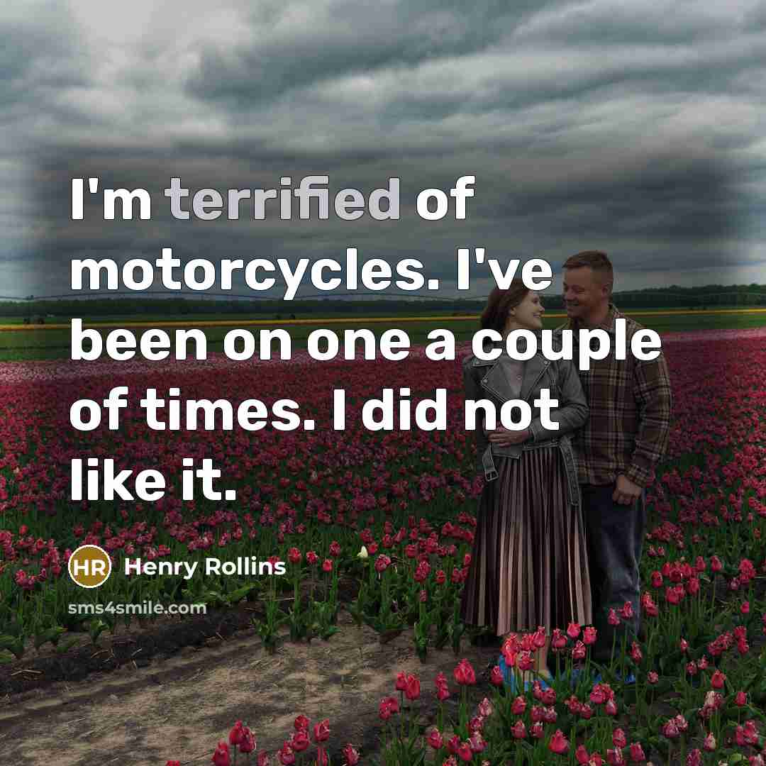“I'm terrified of motorcycles. I've been on one a couple…” quote by Henry Rollins