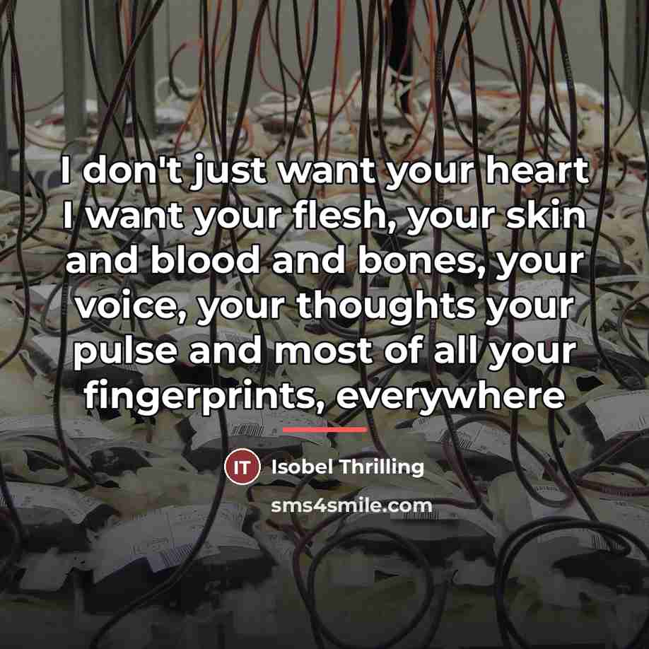 “I don't just want your heart I want your flesh,…” quote by Isobel Thrilling