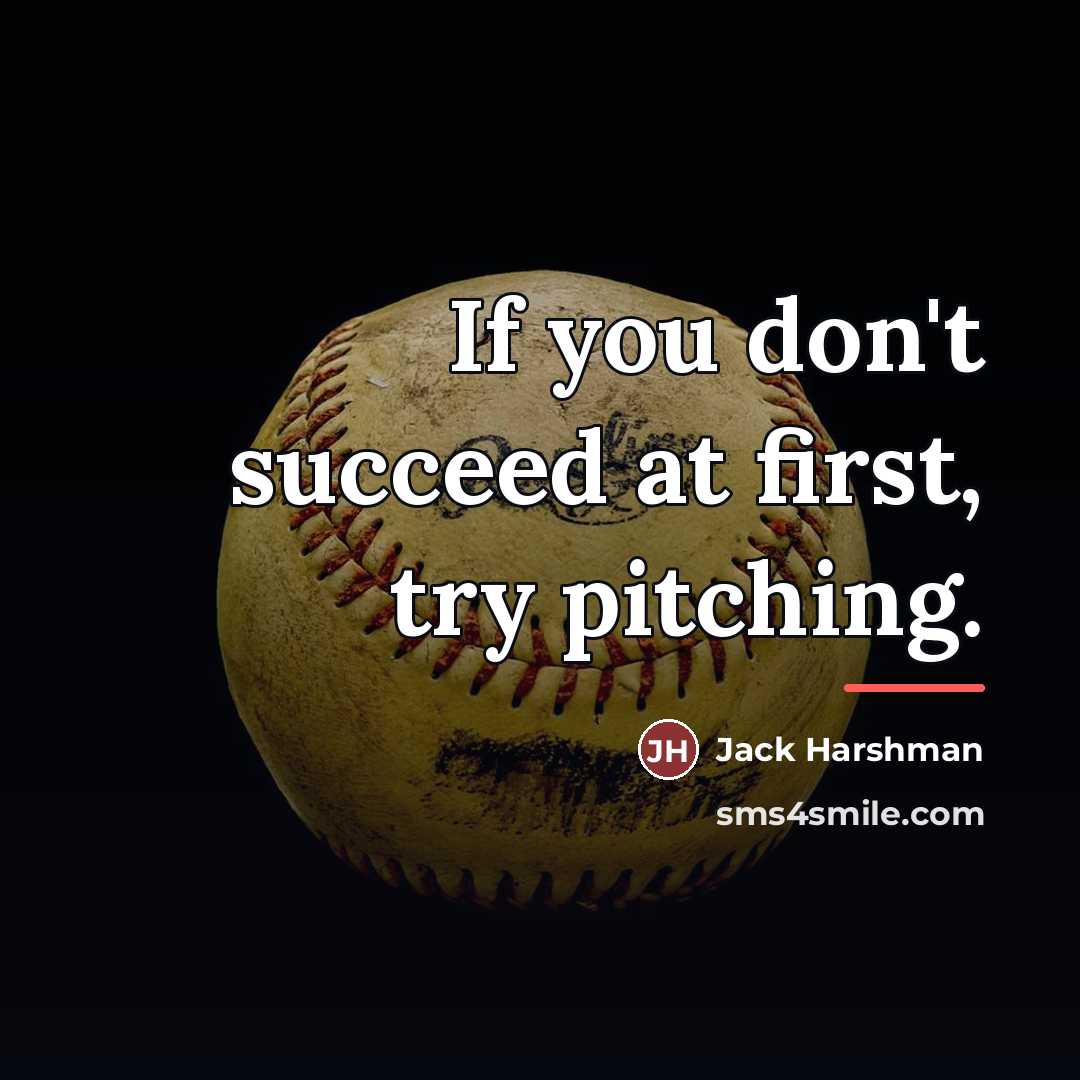 “If you don't succeed at first, try pitching.…” quote by Jack Harshman