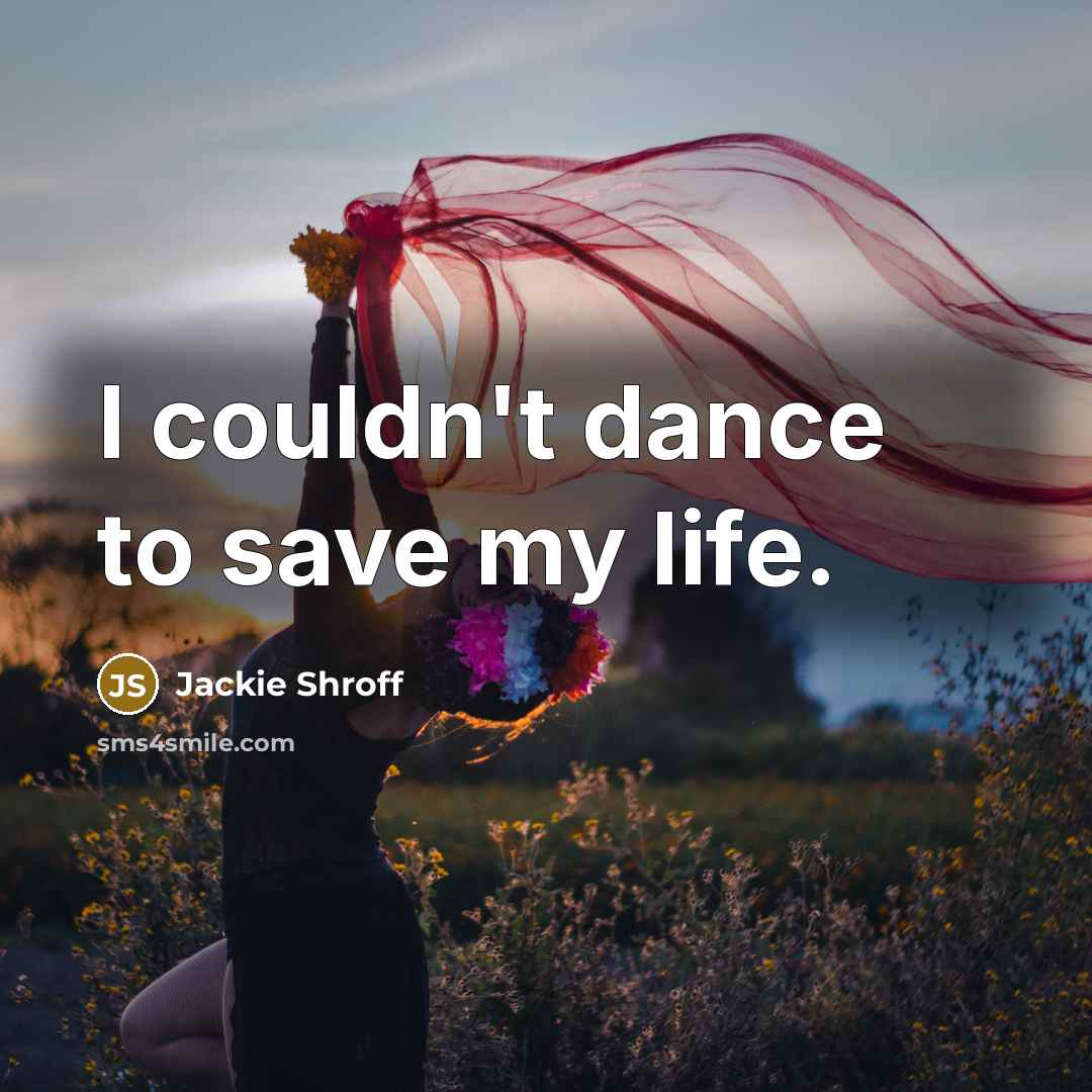 “I couldn't dance to save my life.…” quote by Jackie Shroff