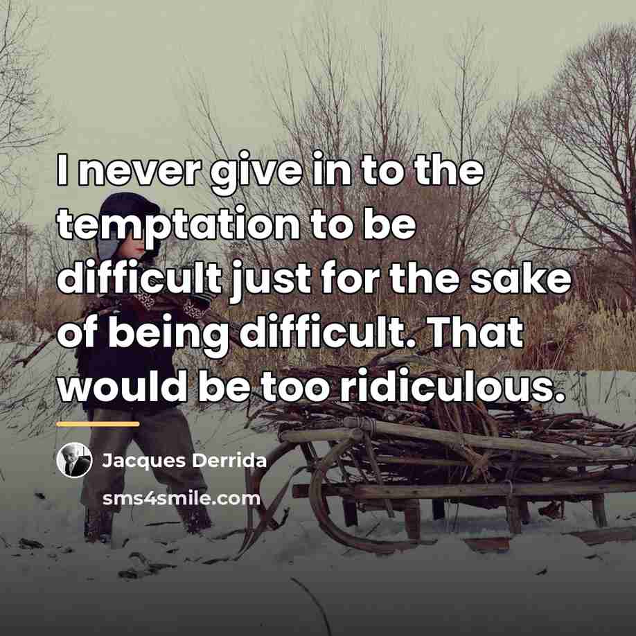 “I never give in to the temptation to be difficult…” quote by Jacques Derrida