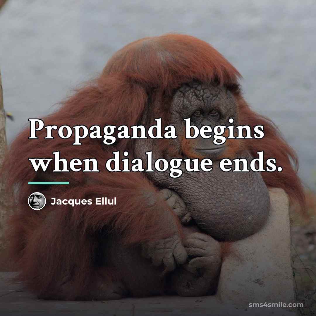 “Propaganda begins when dialogue ends.…” quote by Jacques Ellul