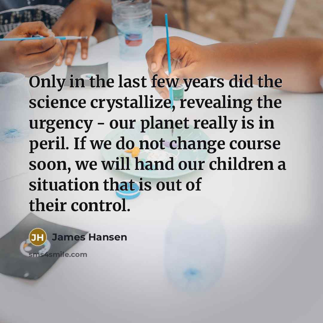 “Only in the last few years did the science crystallize,…” quote by James Hansen