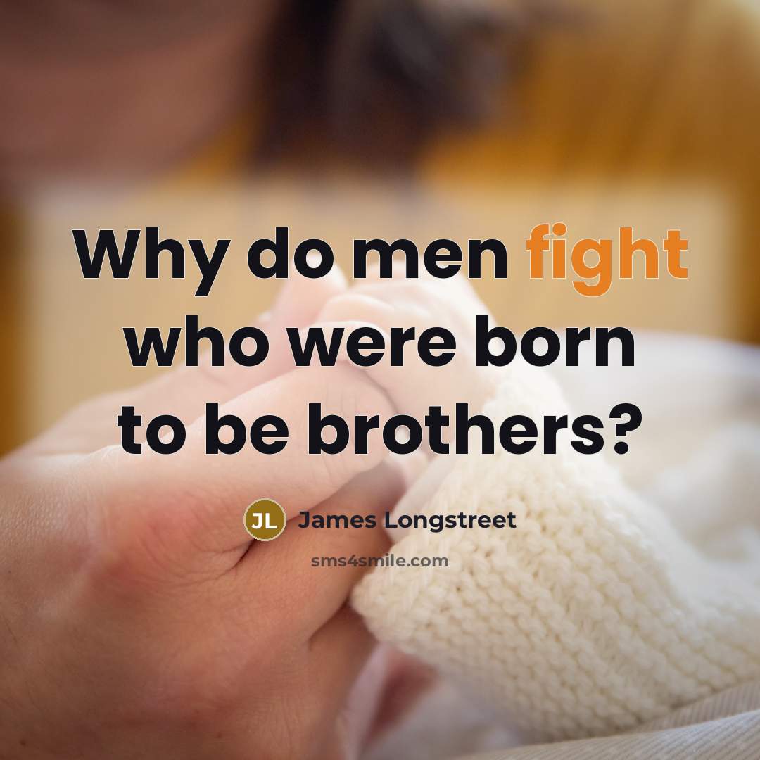 “Why do men fight who were born to be brothers?…” quote by James Longstreet
