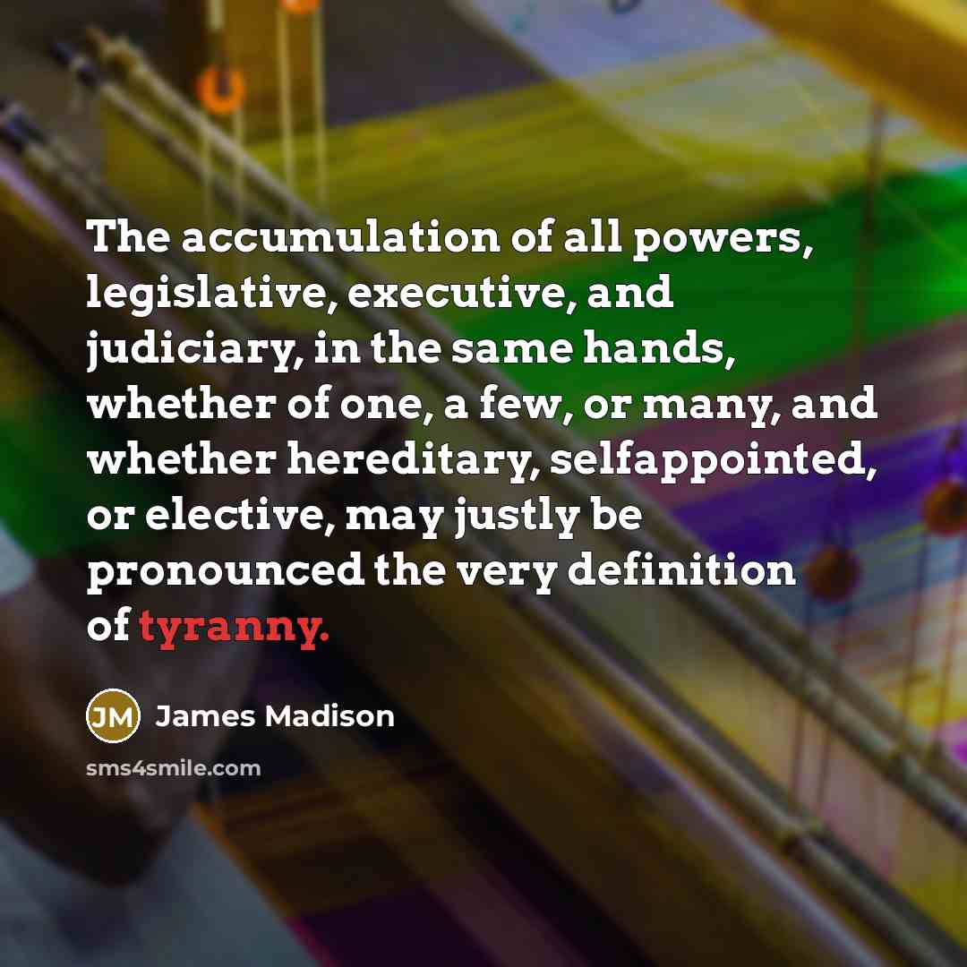 “The accumulation of all powers, legislative, executive, and judiciary, in…” quote by James Madison