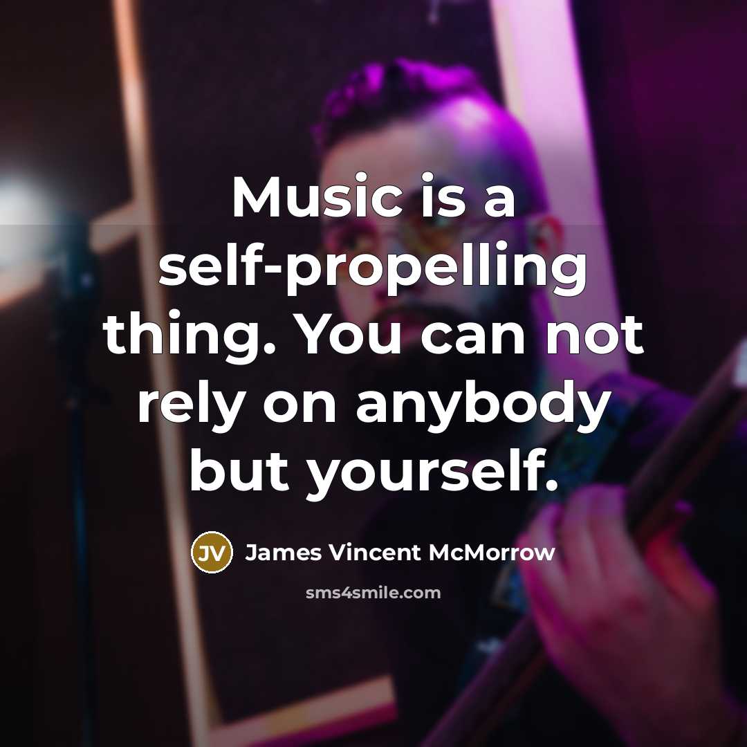 “Music is a self-propelling thing. You can not rely on…” quote by James Vincent McMorrow