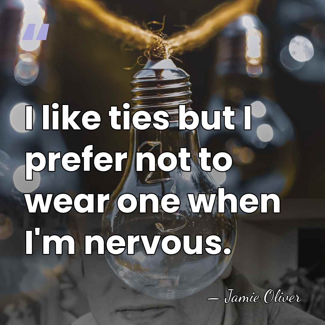 I like ties but I prefer not to wear one when I'm&hellip; - Jamie Oliver