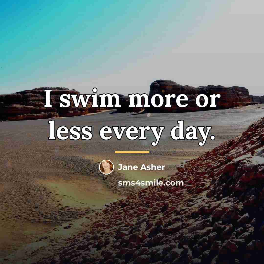 “I swim more or less every day.…” quote by Jane Asher