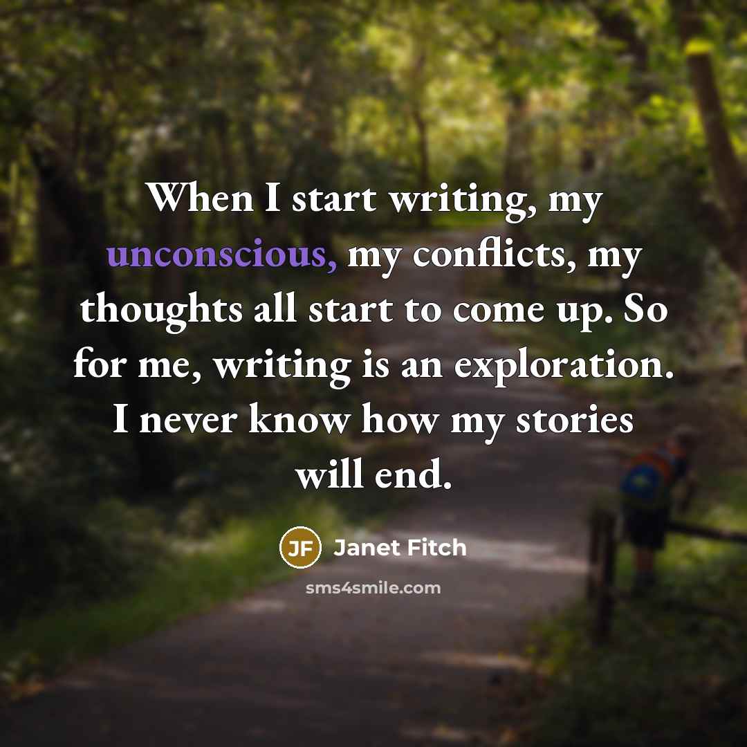 “When I start writing, my unconscious, my conflicts, my thoughts…” quote by Janet Fitch
