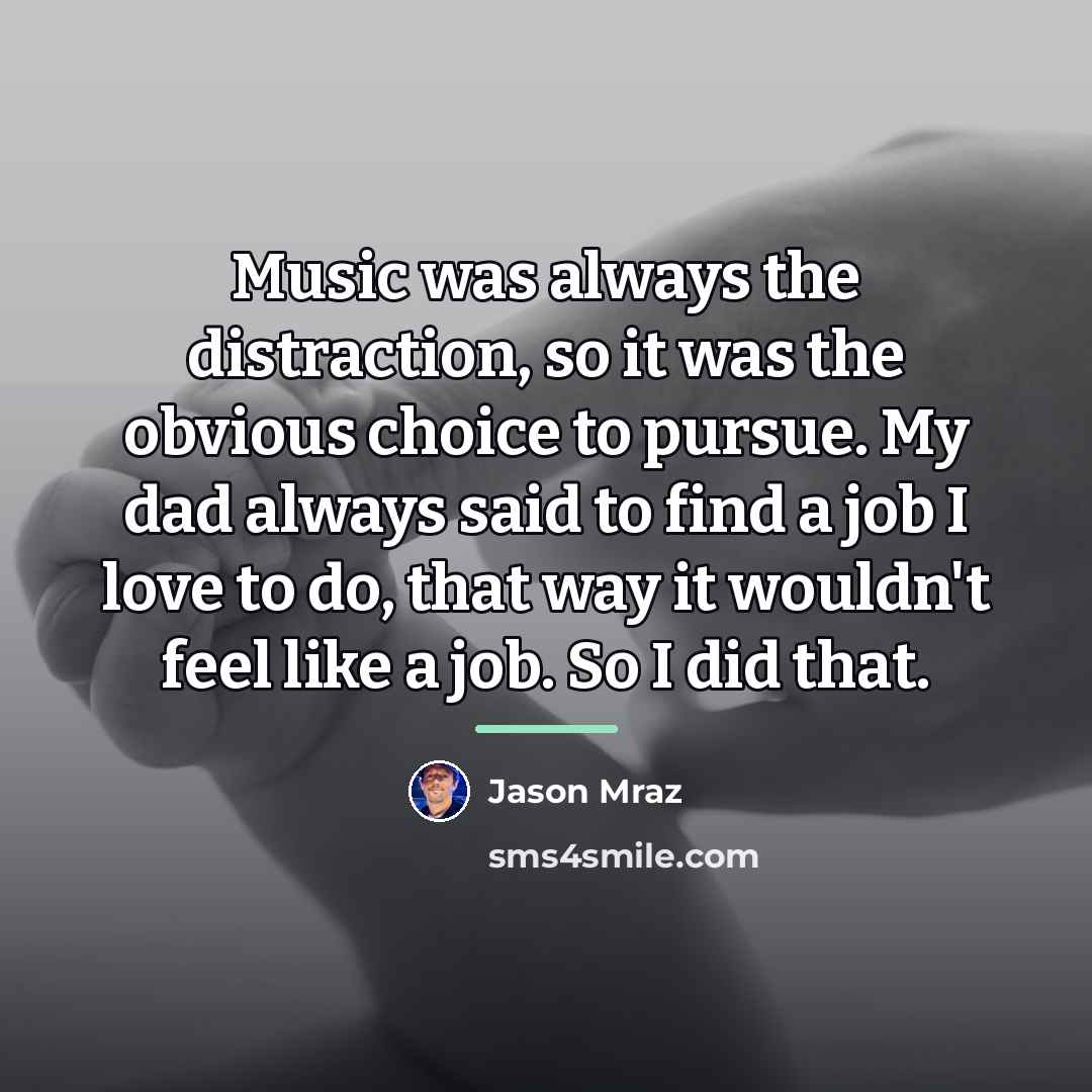 “Music was always the distraction, so it was the obvious…” quote by Jason Mraz
