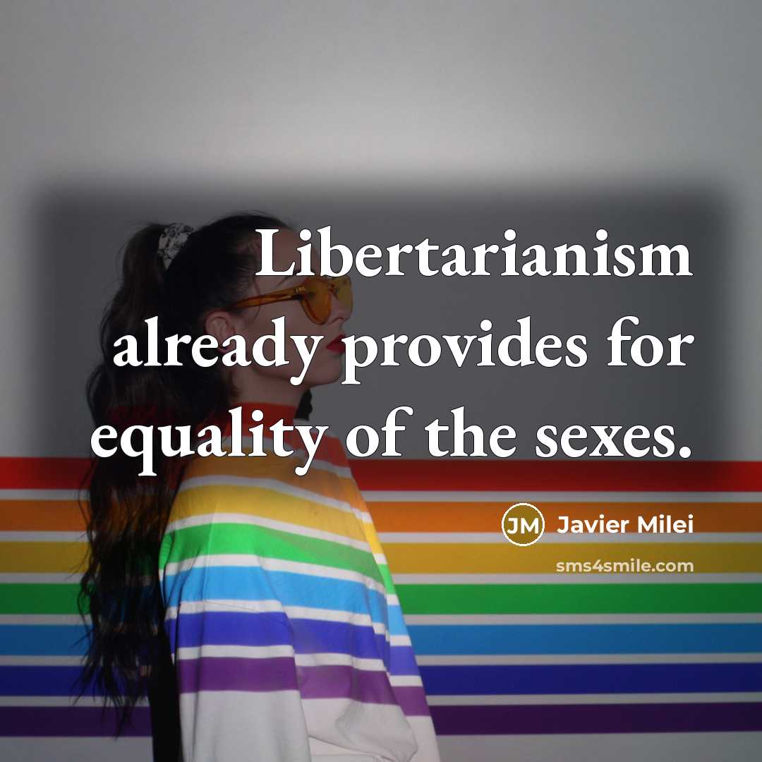 “Libertarianism already provides for equality of the sexes.…” quote by Javier Milei