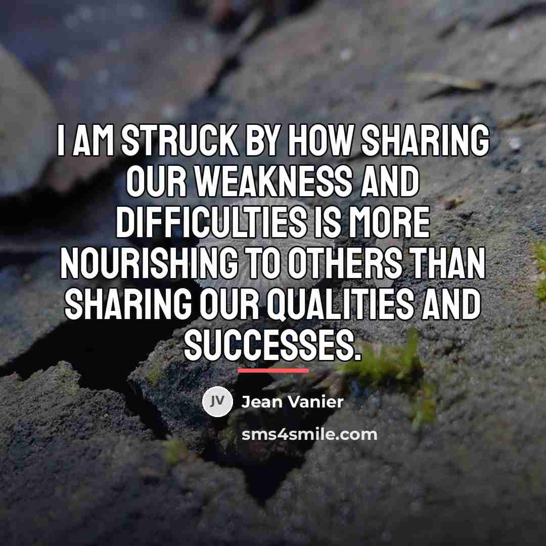 “I am struck by how sharing our weakness and difficulties…” quote by Jean Vanier
