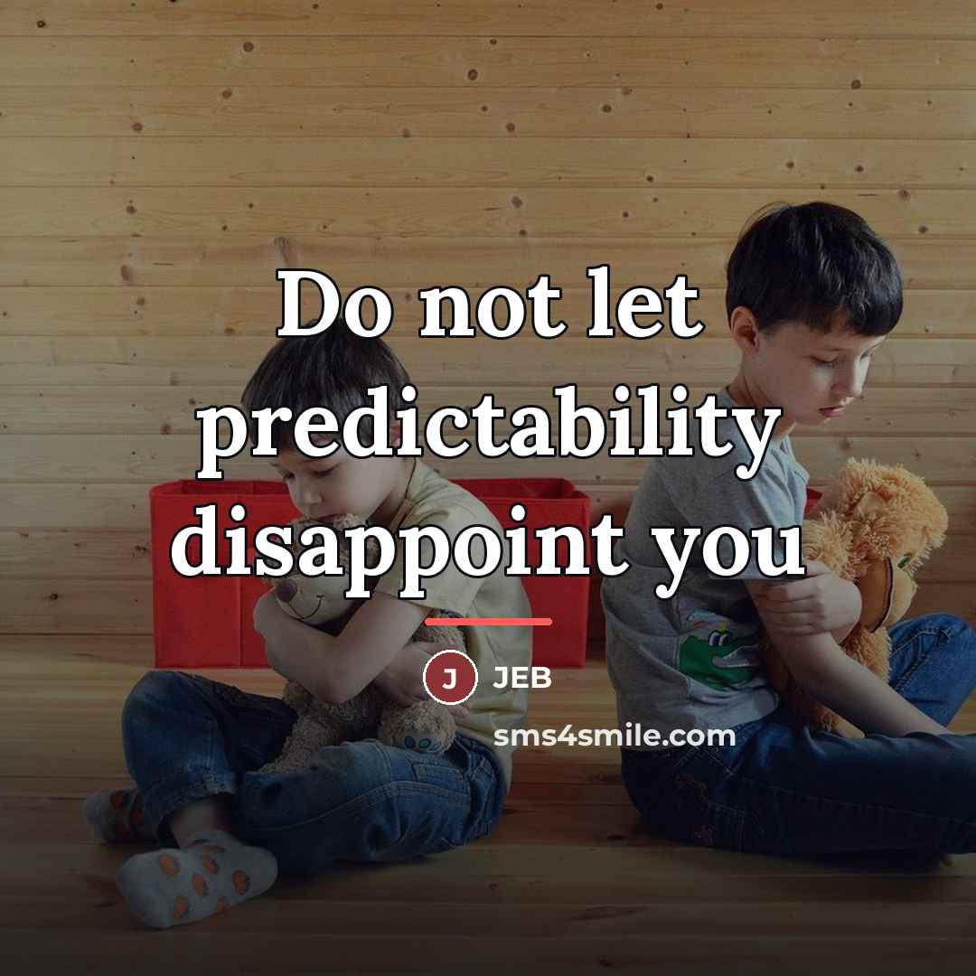 “Do not let predictability disappoint you…” quote by Jeb