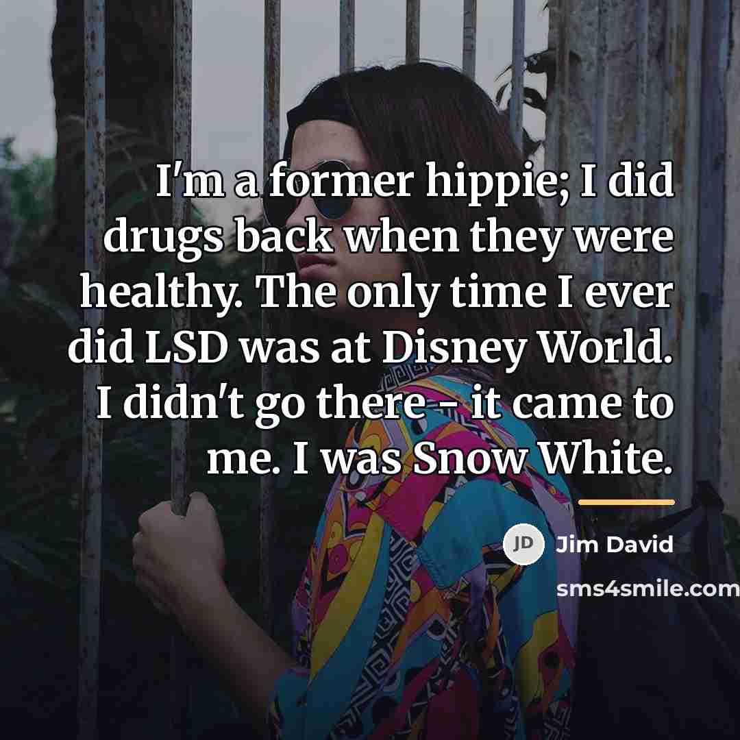 “I'm a former hippie; I did drugs back when they…” quote by Jim David