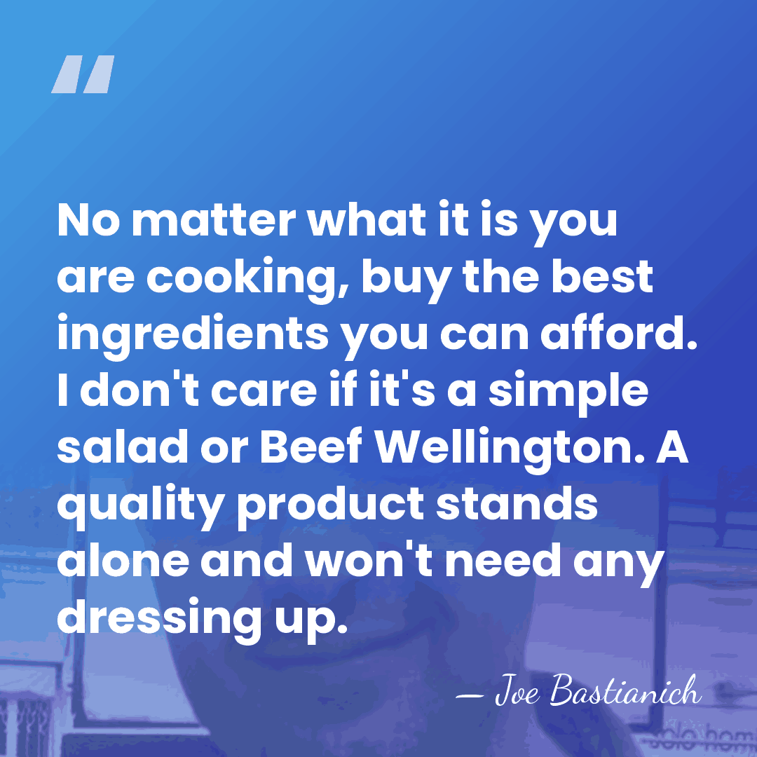 No matter what it is you are cooking, buy the best ingredients&hellip; - Joe Bastianich