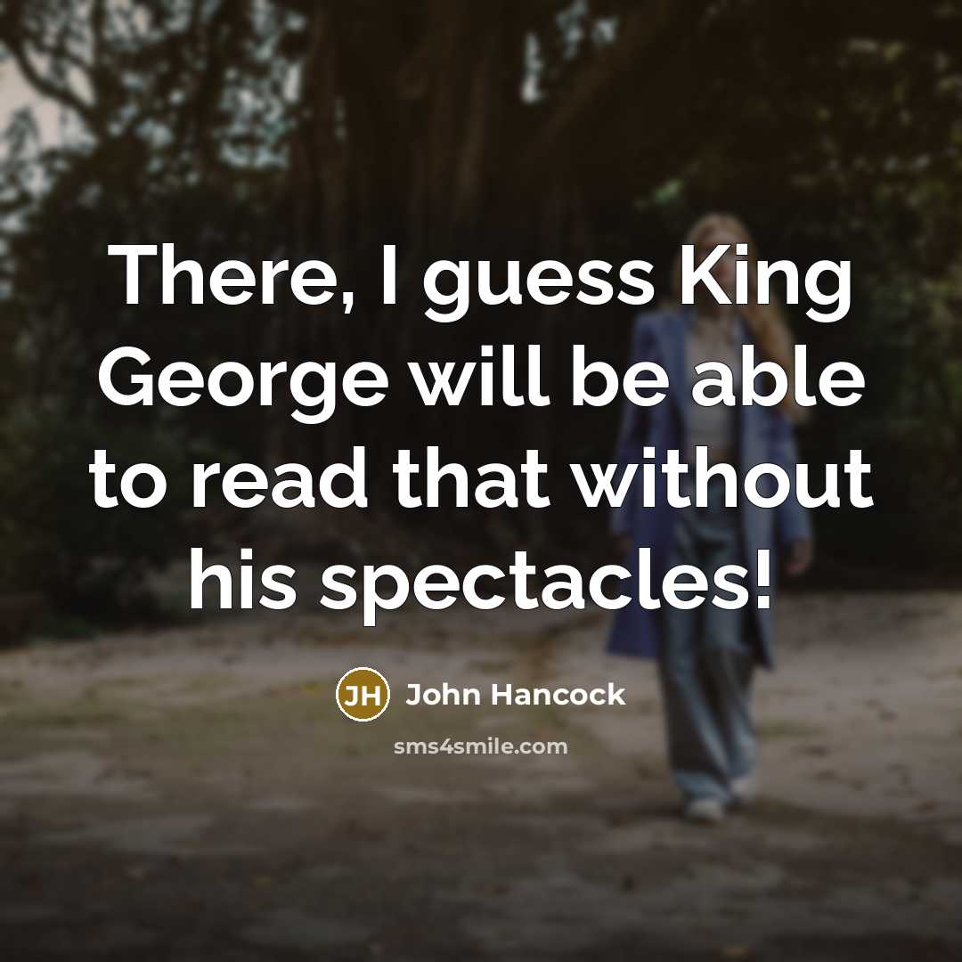 “There, I guess King George will be able to read…” quote by John Hancock