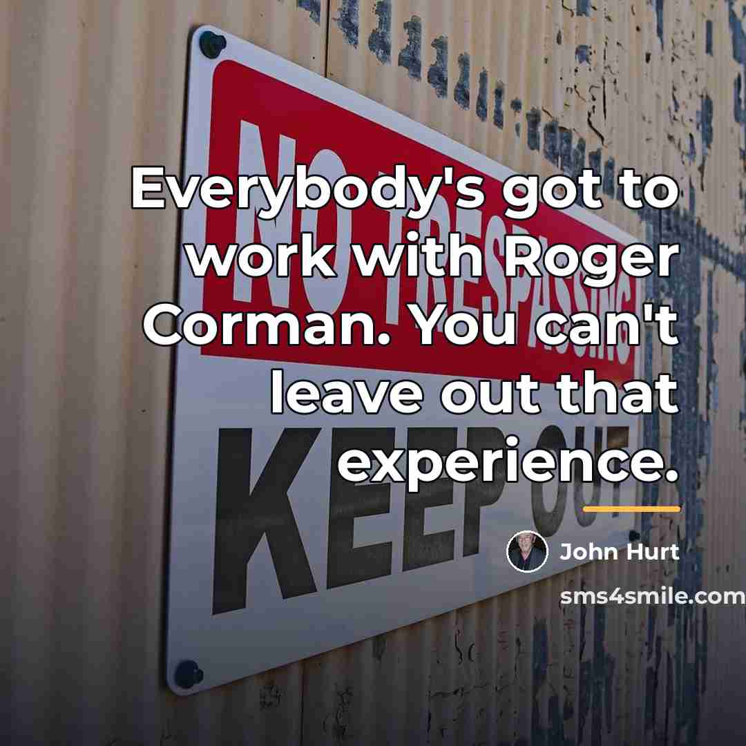 “Everybody's got to work with Roger Corman. You can't leave…” quote by John Hurt