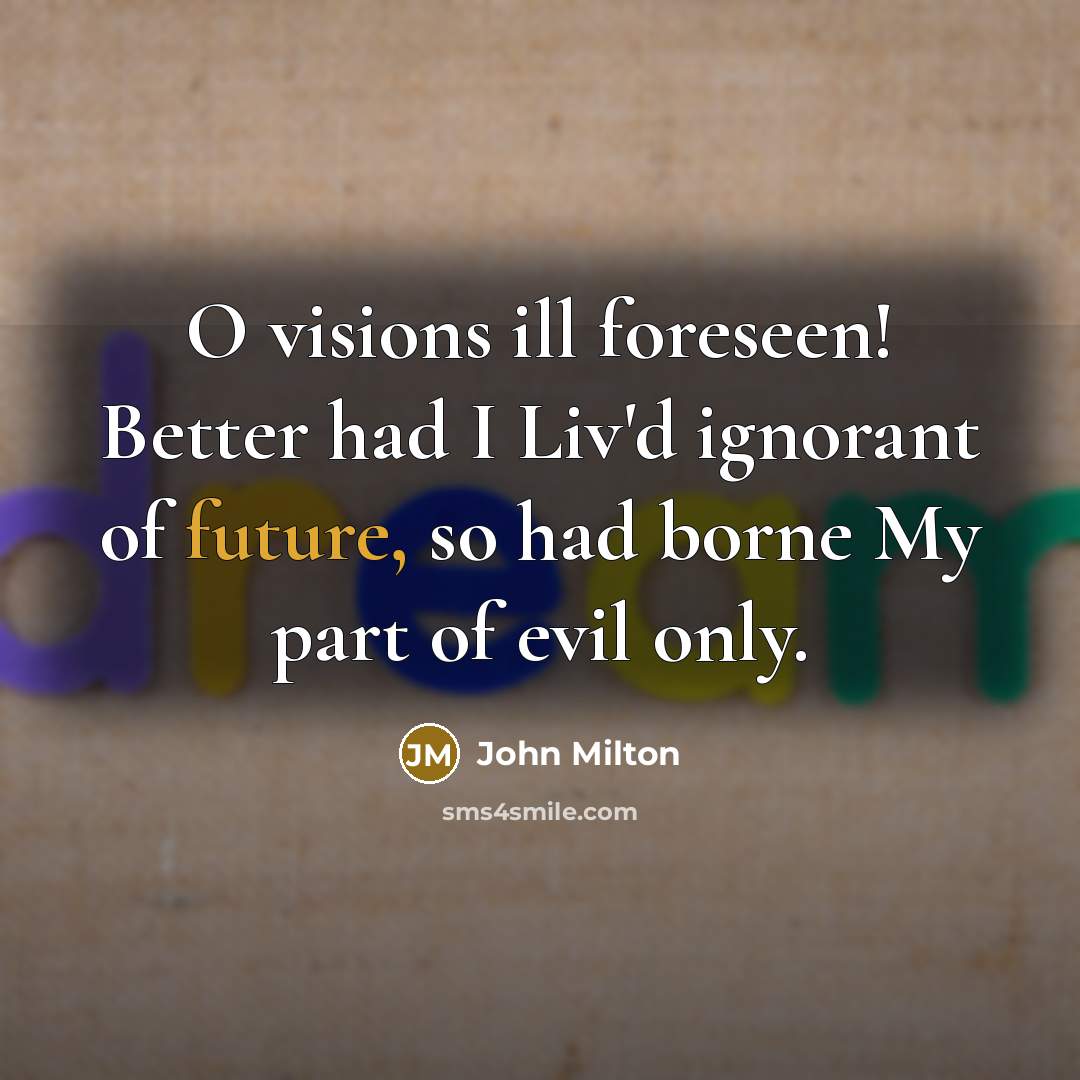 “O visions ill foreseen! Better had I Liv'd ignorant of…” quote by John Milton