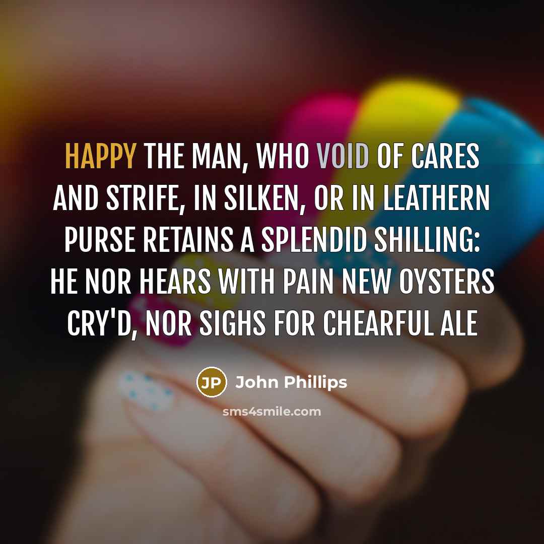 “Happy the Man, who void of Cares and Strife, In…” quote by John Phillips