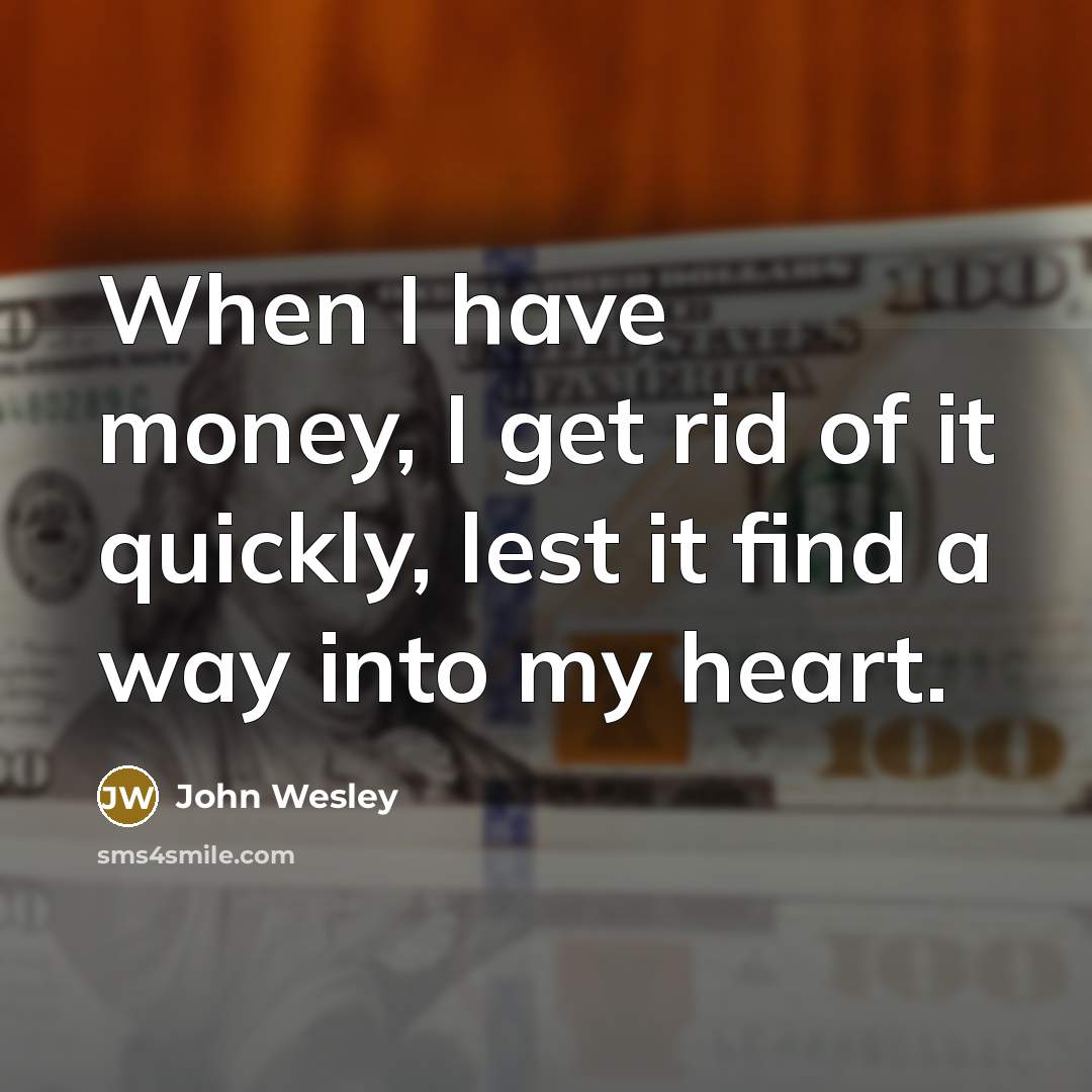 “When I have money, I get rid of it quickly,…” quote by John Wesley