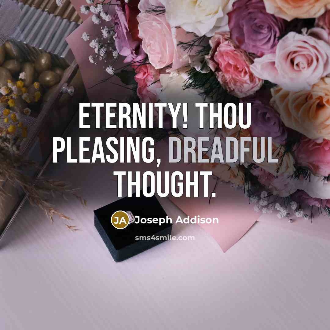 “Eternity! thou pleasing, dreadful thought.” quote by Joseph Addison