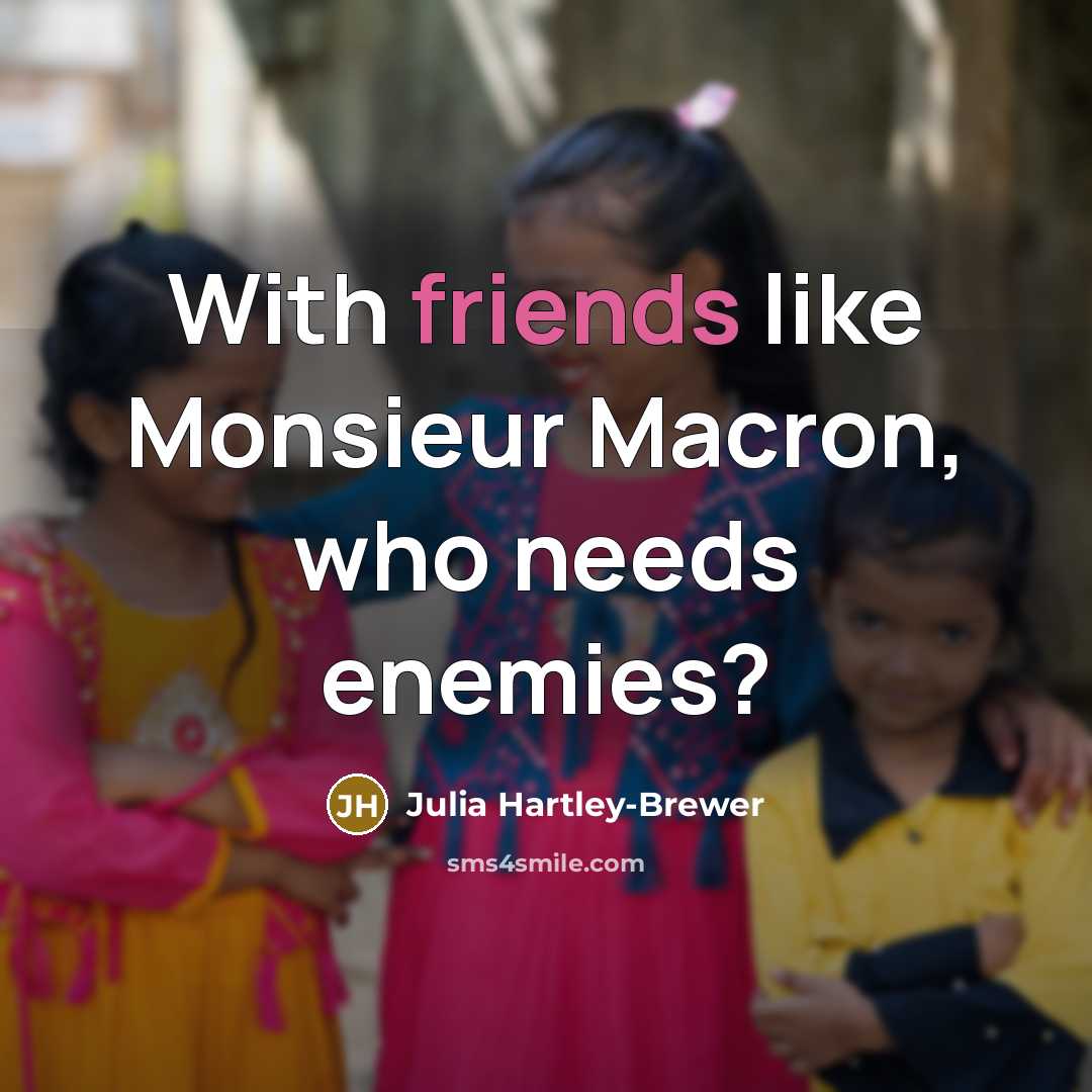 “With friends like Monsieur Macron, who needs enemies?…” quote by Julia Hartley-Brewer