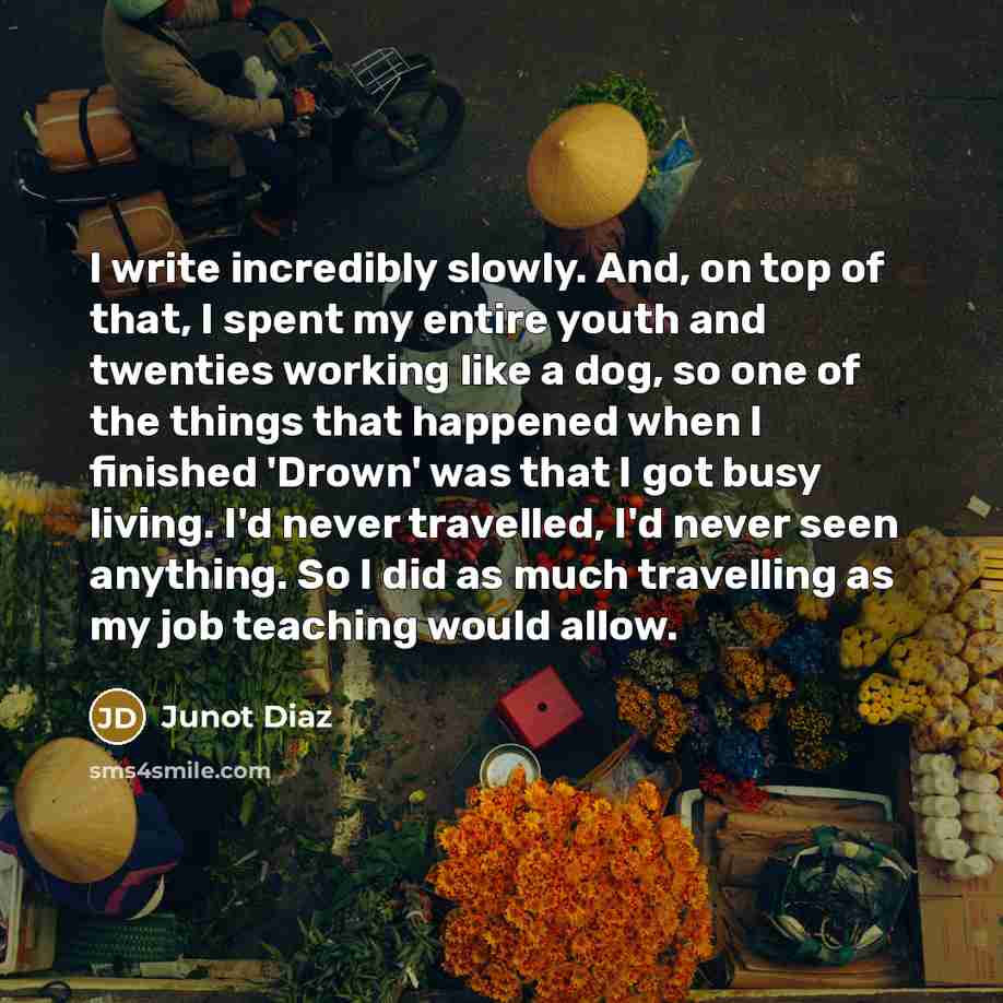 “I write incredibly slowly. And, on top of that, I…” quote by Junot Diaz