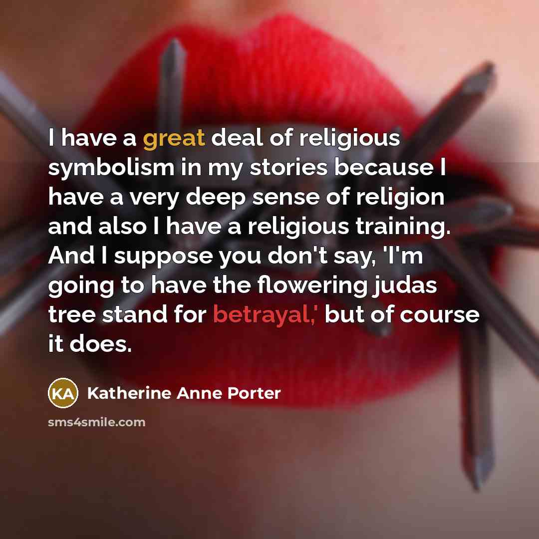 “I have a great deal of religious symbolism in my…” quote by Katherine Anne Porter
