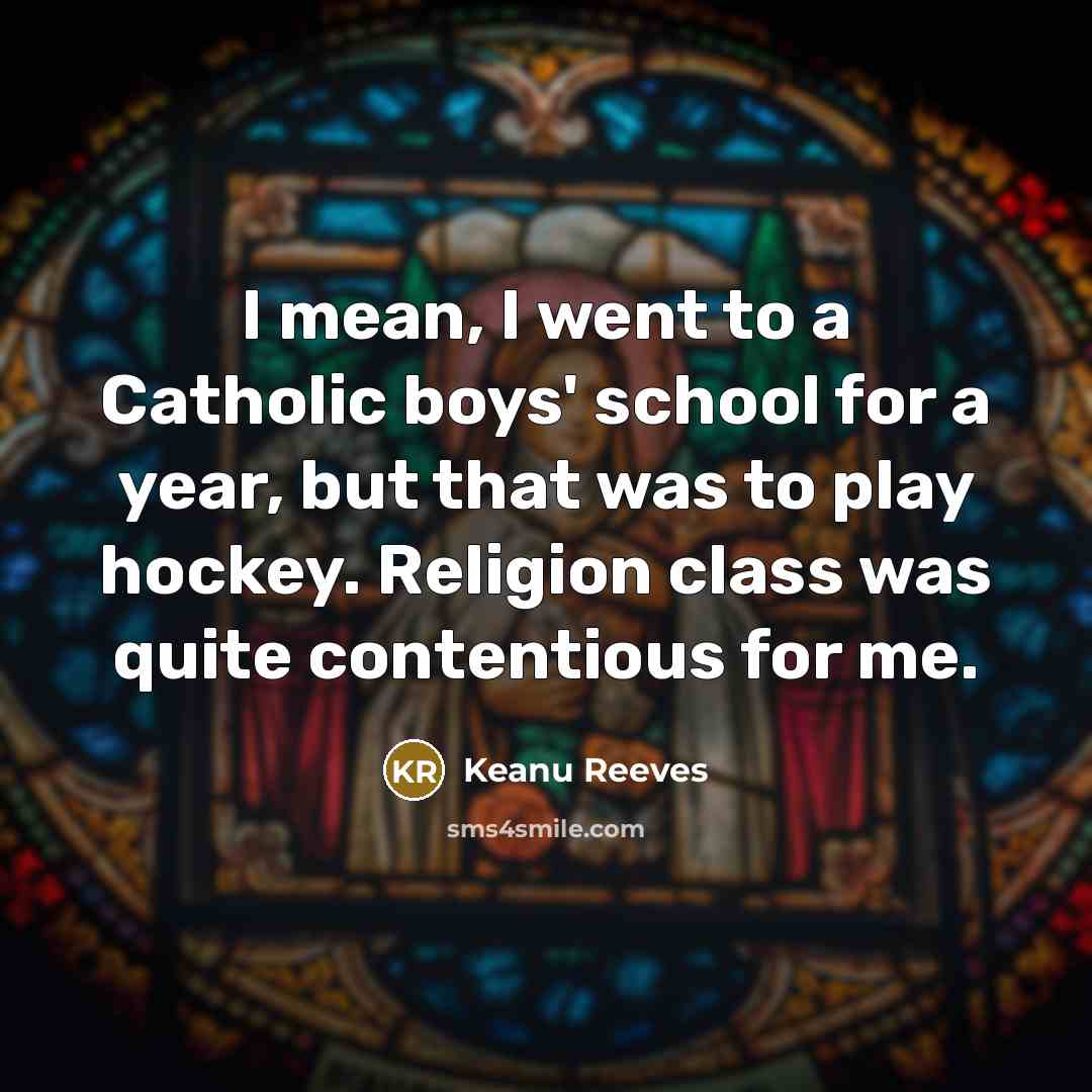 “I mean, I went to a Catholic boys' school for…” quote by Keanu Reeves