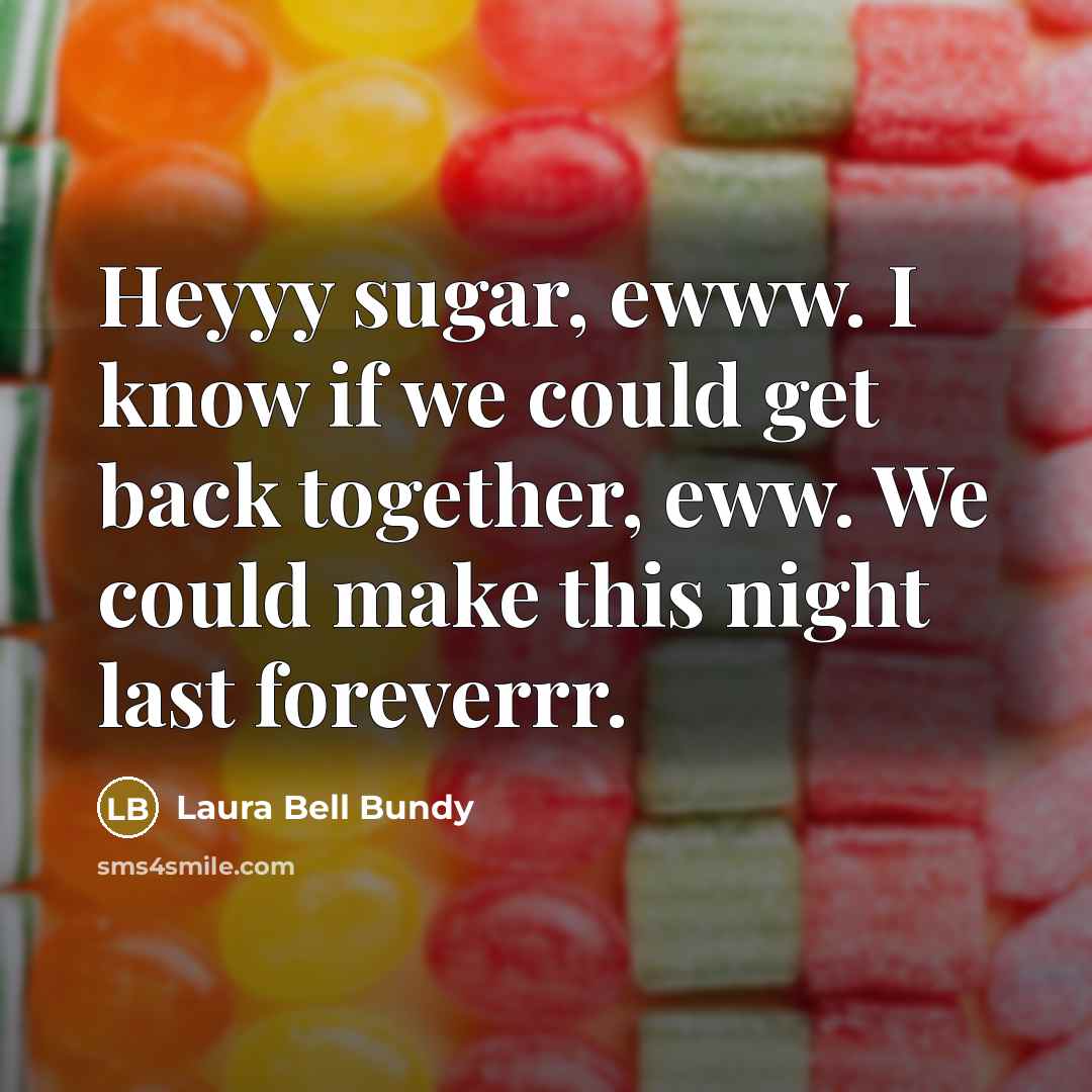 “Heyyy sugar, ewww. I know if we could get back…” quote by Laura Bell Bundy