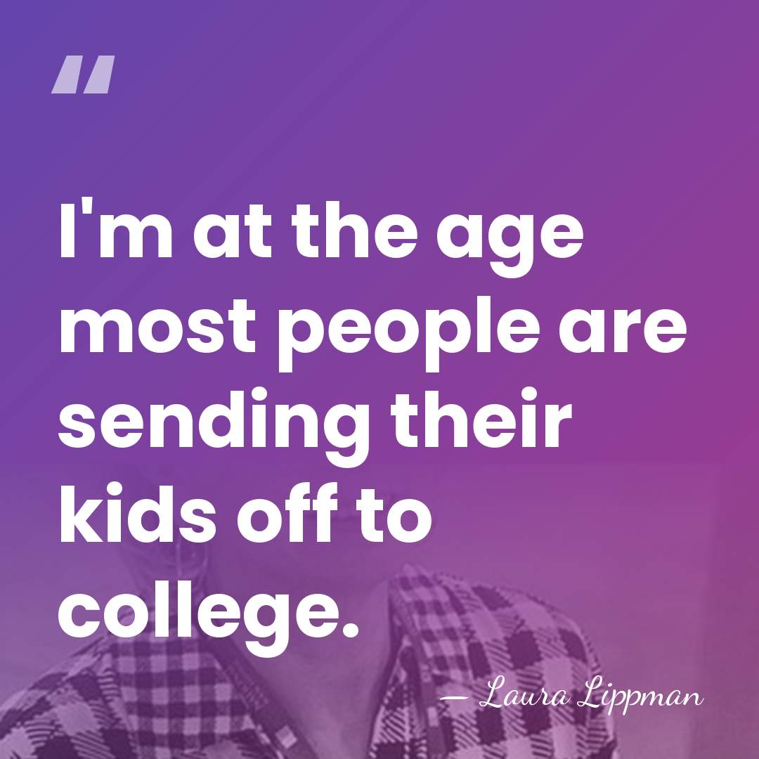 I'm at the age most people are sending their kids off to&hellip; - Laura Lippman