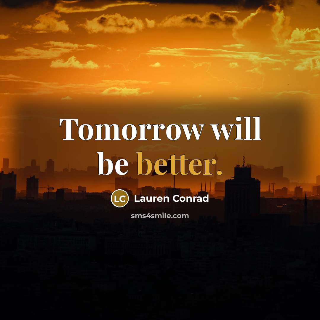 “Tomorrow will be better.” quote by Lauren Conrad