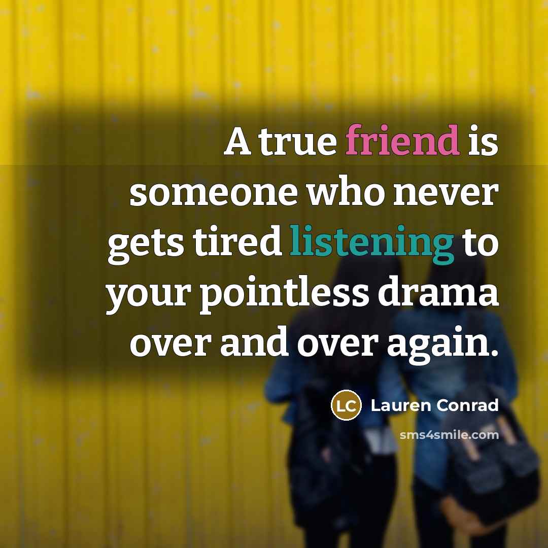 “A true friend is someone who never gets tired listening…” quote by Lauren Conrad