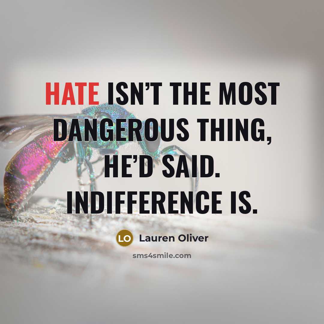 “Hate isn’t the most dangerous thing, he’d said. Indifference is.…” quote by Lauren Oliver