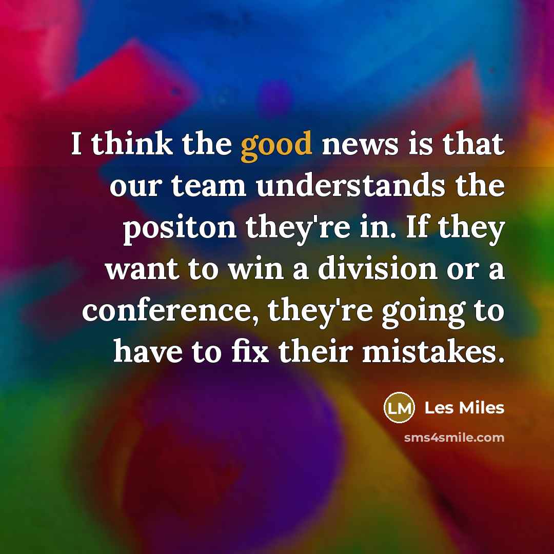 “I think the good news is that our team understands…” quote by Les Miles