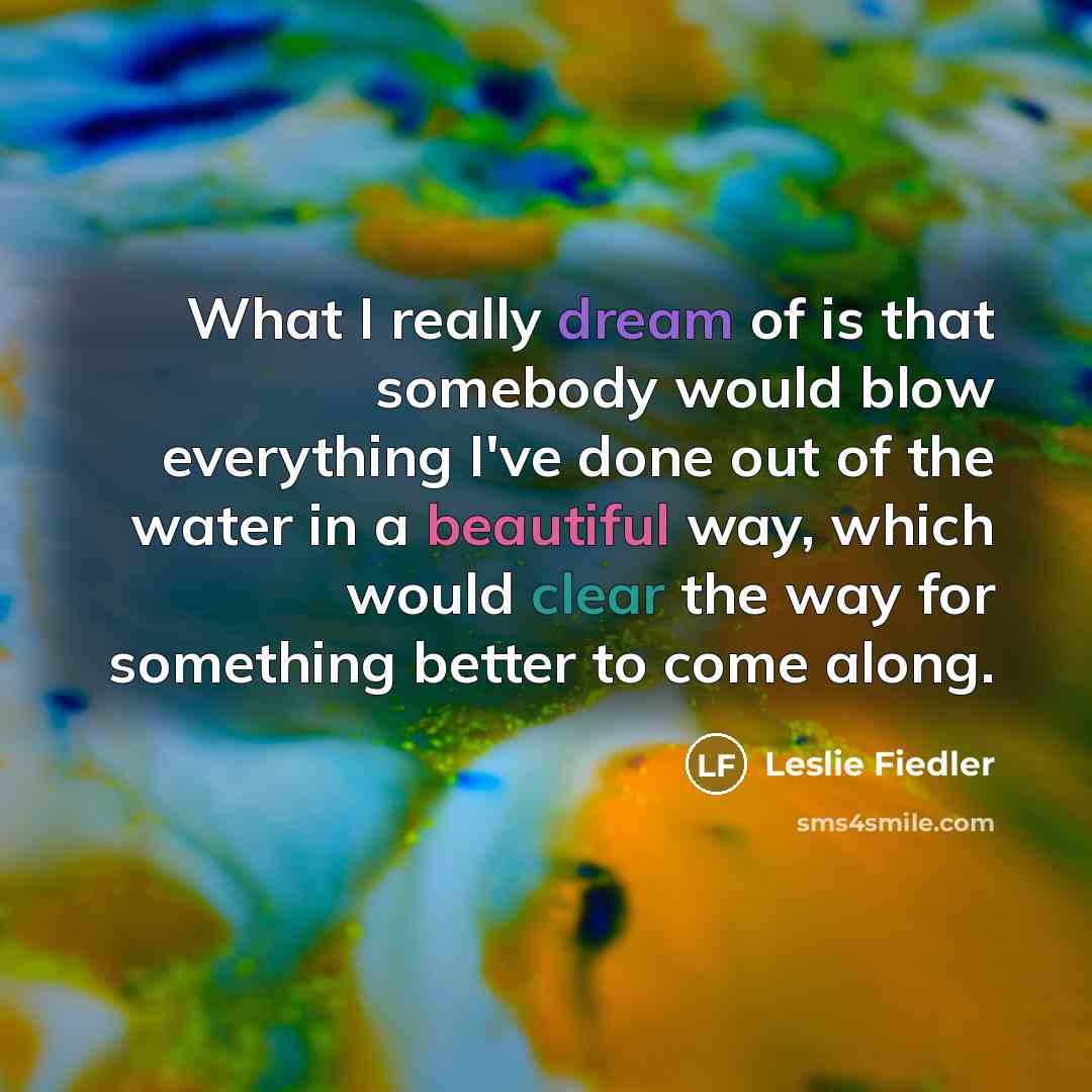 “What I really dream of is that somebody would blow…” quote by Leslie Fiedler