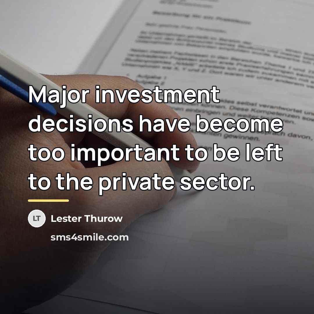 “Major investment decisions have become too important to be left…” quote by Lester Thurow