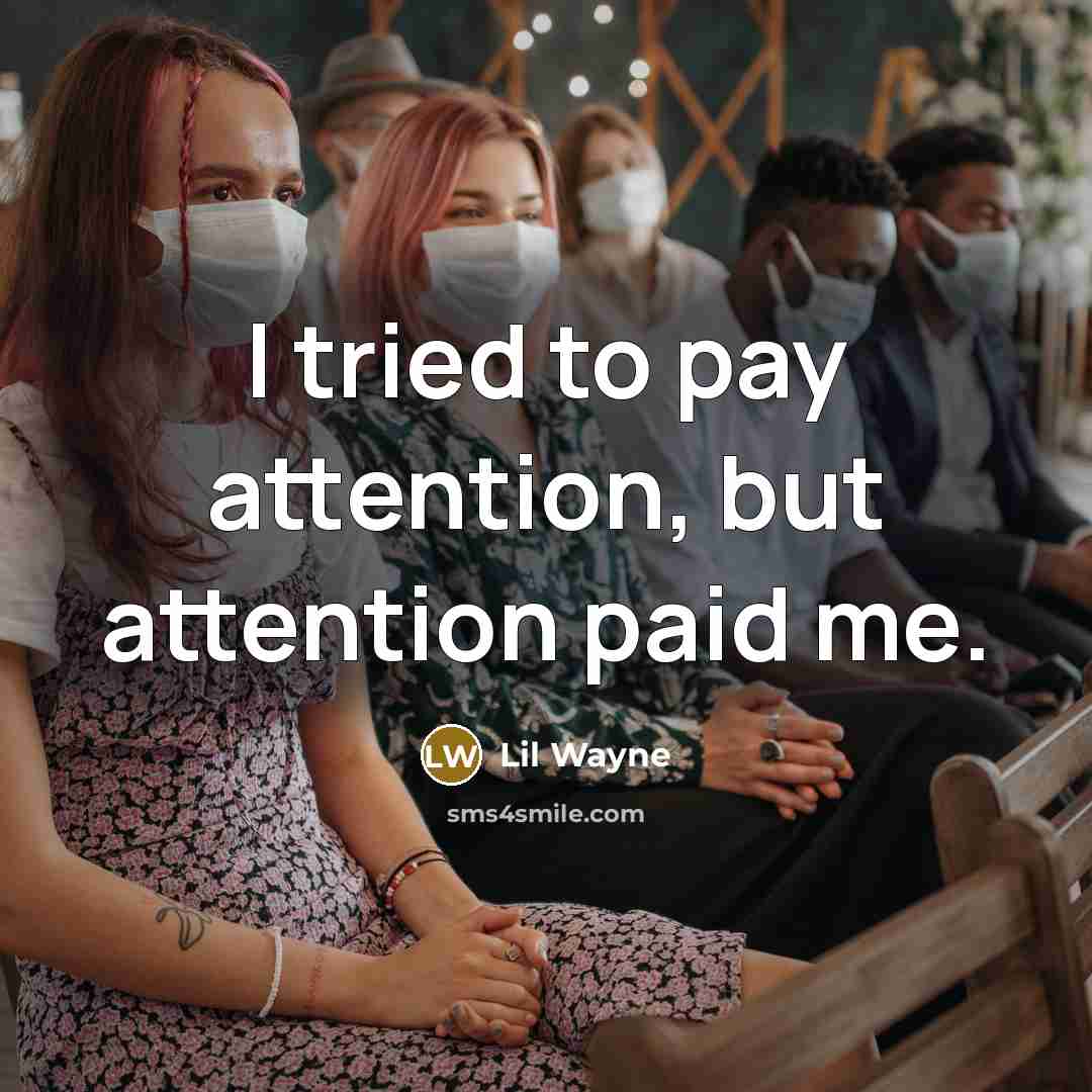 “I tried to pay attention, but attention paid me.…” quote by Lil Wayne