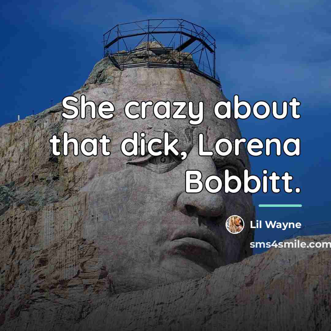 “She crazy about that dick, Lorena Bobbitt.…” quote by Lil Wayne