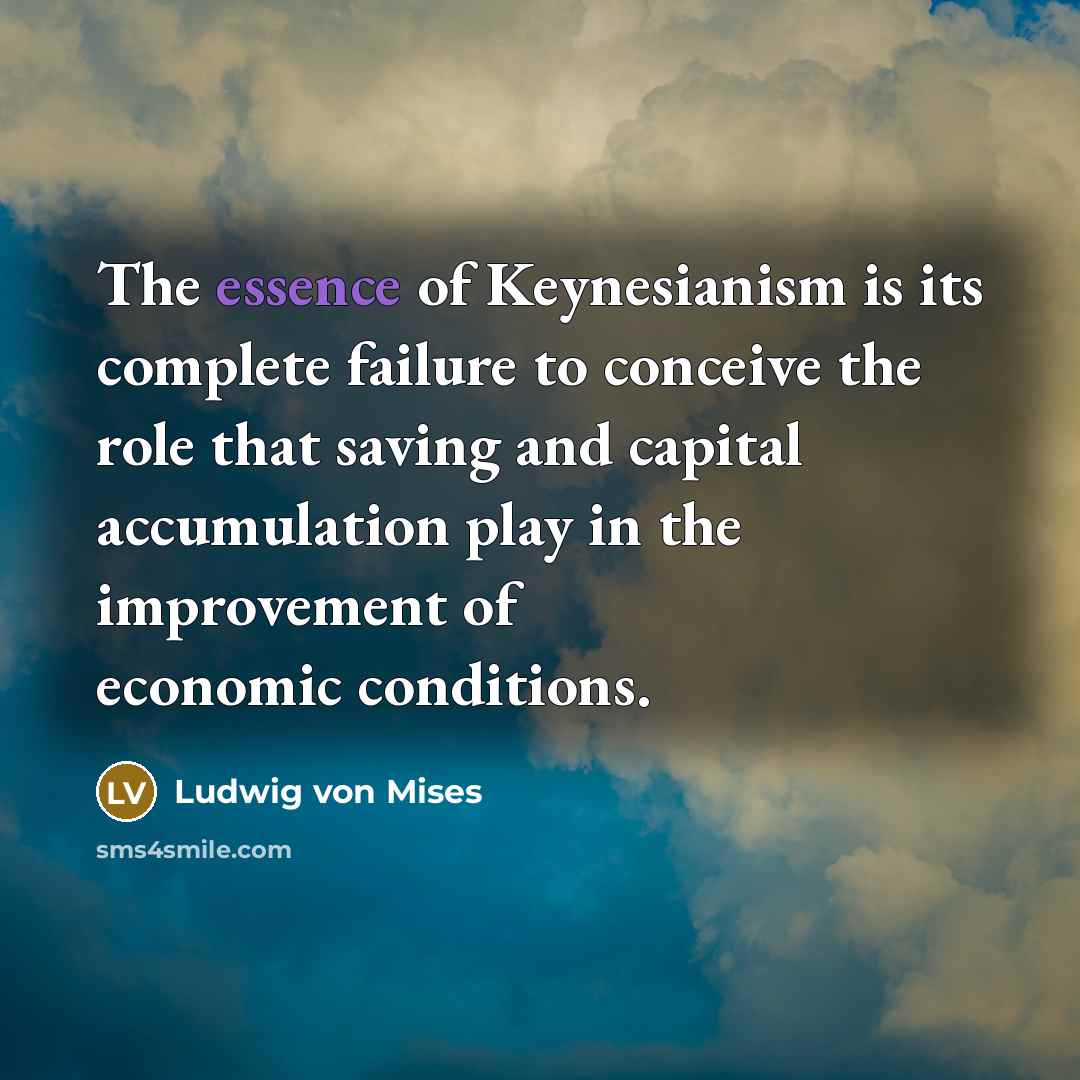 “The essence of Keynesianism is its complete failure to conceive…” quote by Ludwig von Mises