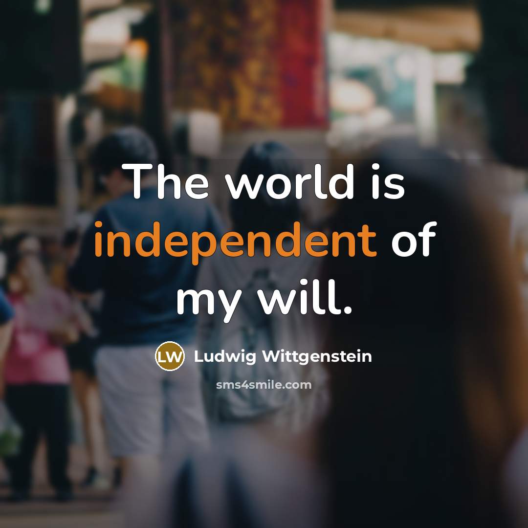 “The world is independent of my will.…” quote by Ludwig Wittgenstein