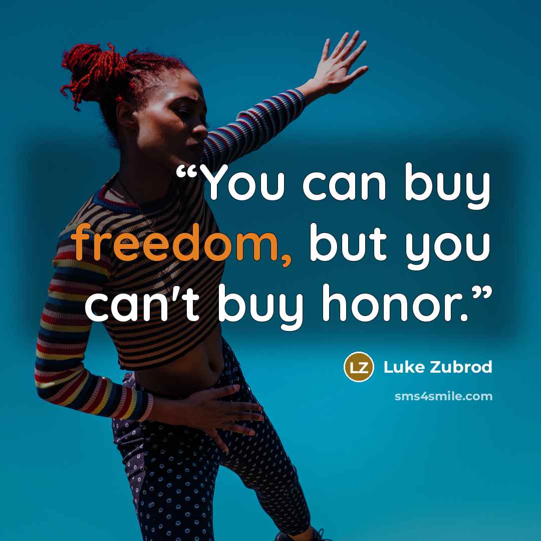 “You can buy freedom, but you can't buy honor.” quote by Luke Zubrod
