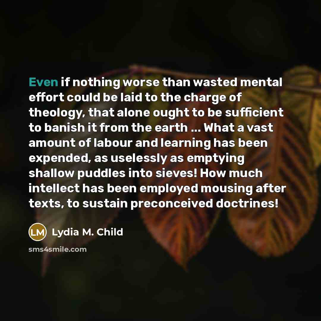 “Even if nothing worse than wasted mental effort could be…” quote by Lydia M. Child