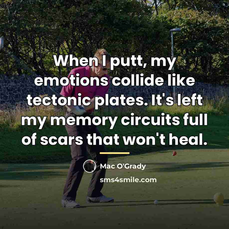 “When I putt, my emotions collide like tectonic plates. It's…” quote by Mac O'Grady