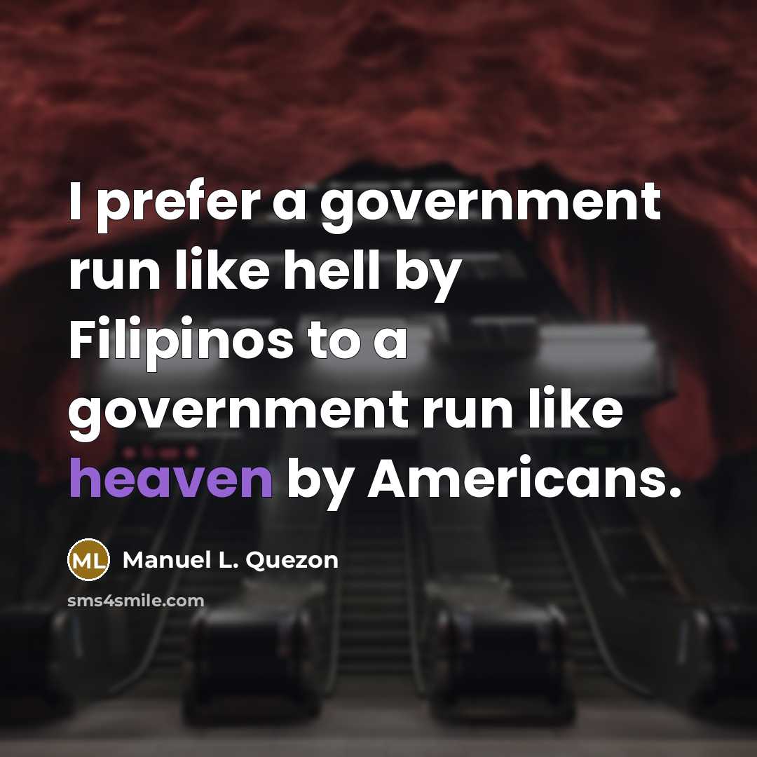 “I prefer a government run like hell by Filipinos to…” quote by Manuel L. Quezon