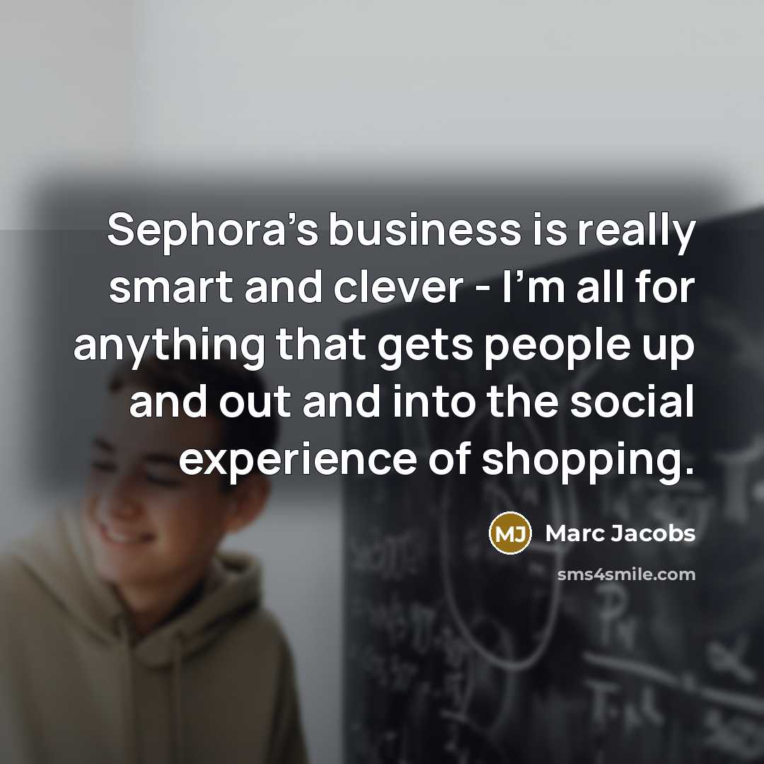 “Sephora's business is really smart and clever - I'm all…” quote by Marc Jacobs