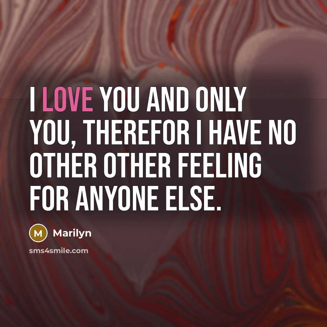 “I love you and only you, therefor I have no other other feeling for anyone else.” quote by Marilyn