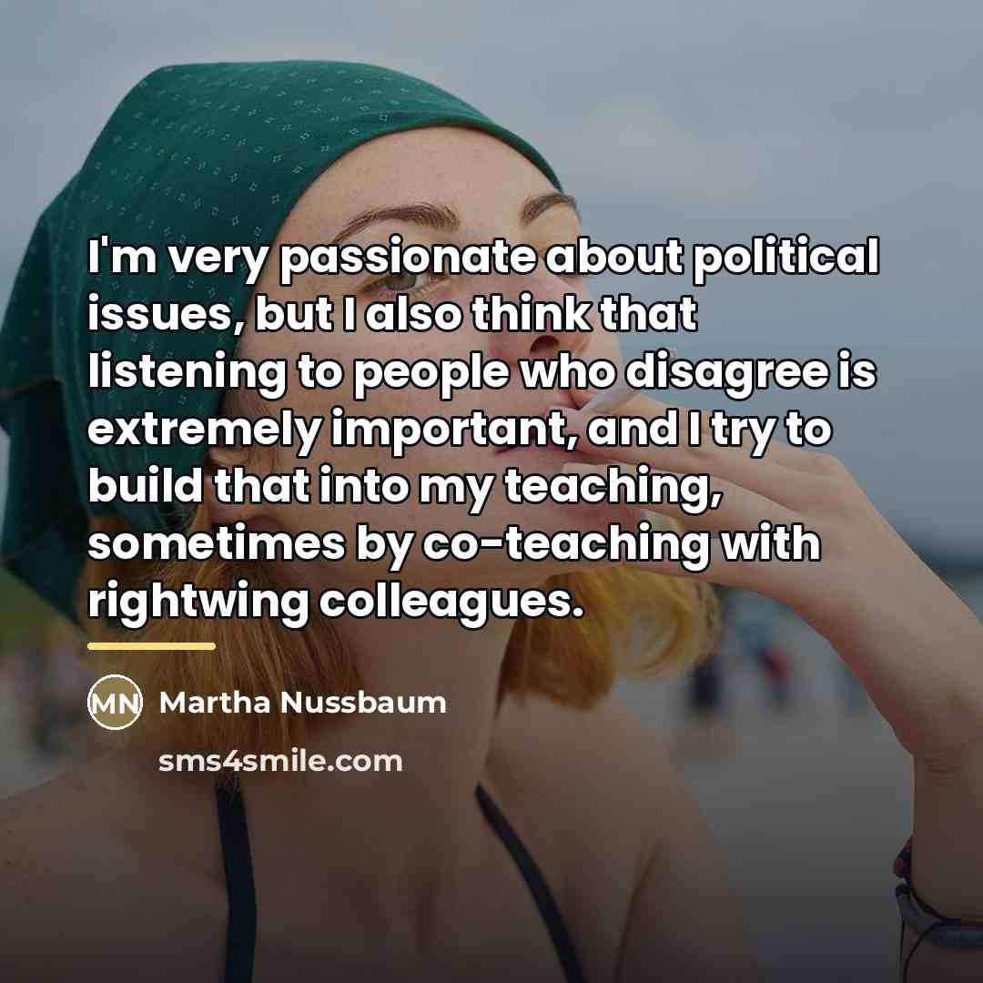 “I'm very passionate about political issues, but I also think…” quote by Martha Nussbaum