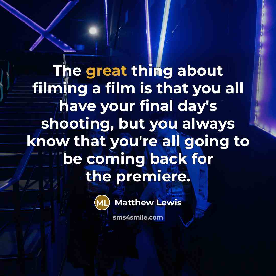 “The great thing about filming a film is that you…” quote by Matthew Lewis